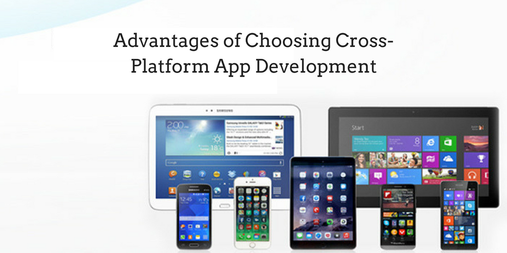 Advantages of Choosing Cross-Platform App Development