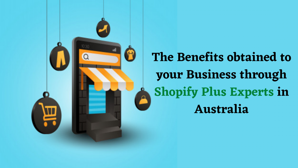 The Benefits obtained to your Business through Shopify Plus Experts in Australia